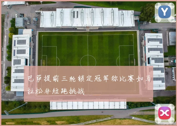 巴萨提前三轮锁定冠军称比赛如马拉松非短跑挑战