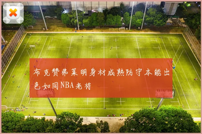 布克赞弗莱明身材成熟防守本能出色如同NBA老将