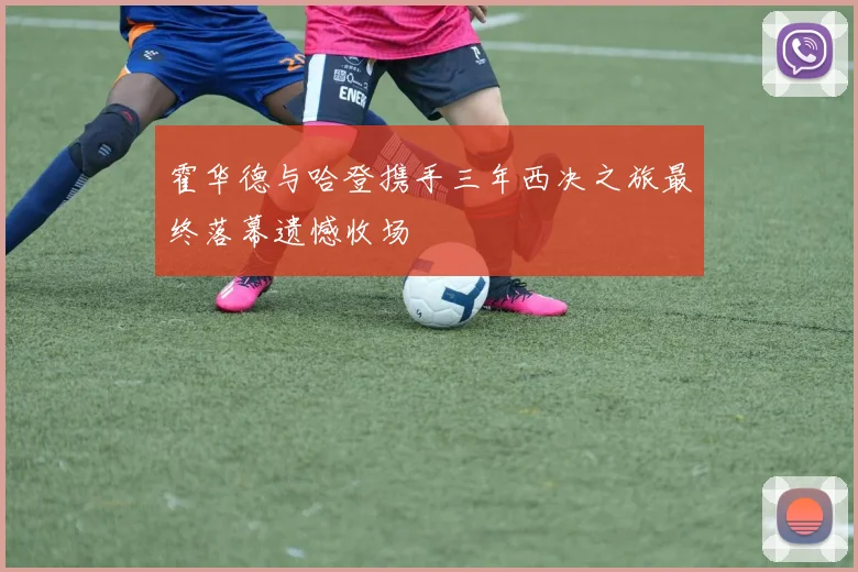 霍华德与哈登携手三年西决之旅最终落幕遗憾收场
